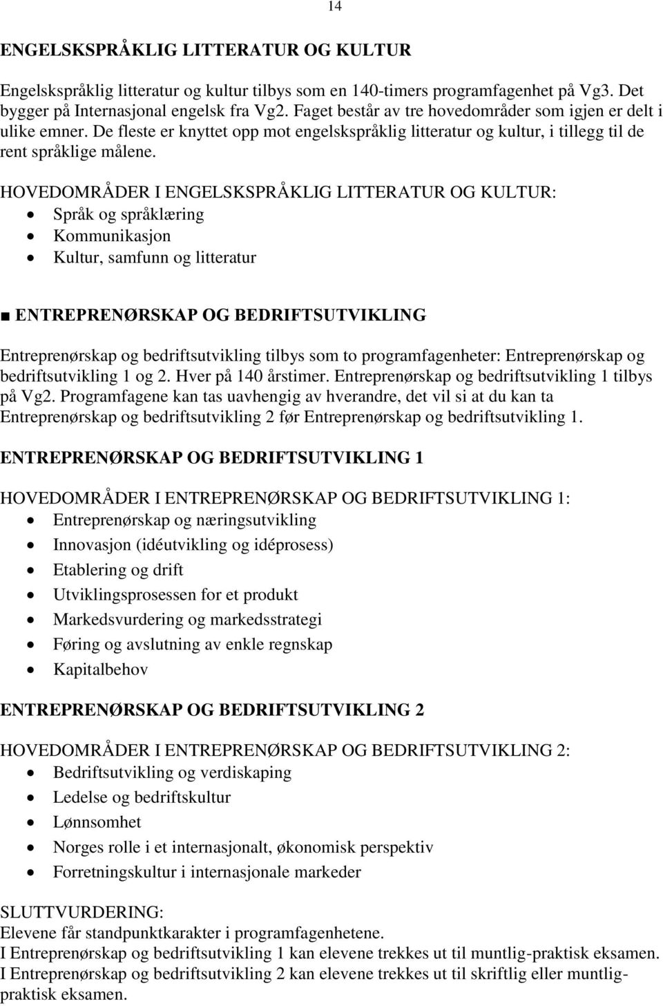 HOVEDOMRÅDER I ENGELSKSPRÅKLIG LITTERATUR OG KULTUR: Språk og språklæring Kommunikasjon Kultur, samfunn og litteratur ENTREPRENØRSKAP OG BEDRIFTSUTVIKLING Entreprenørskap og bedriftsutvikling tilbys