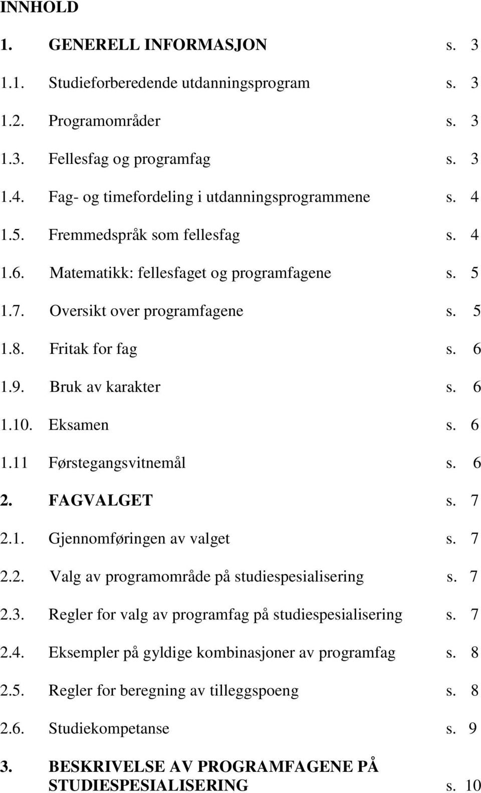 6 1.11 Førstegangsvitnemål s. 6 2. FAGVALGET s. 7 2.1. Gjennomføringen av valget s. 7 2.2. Valg av programområde på studiespesialisering s. 7 2.3.