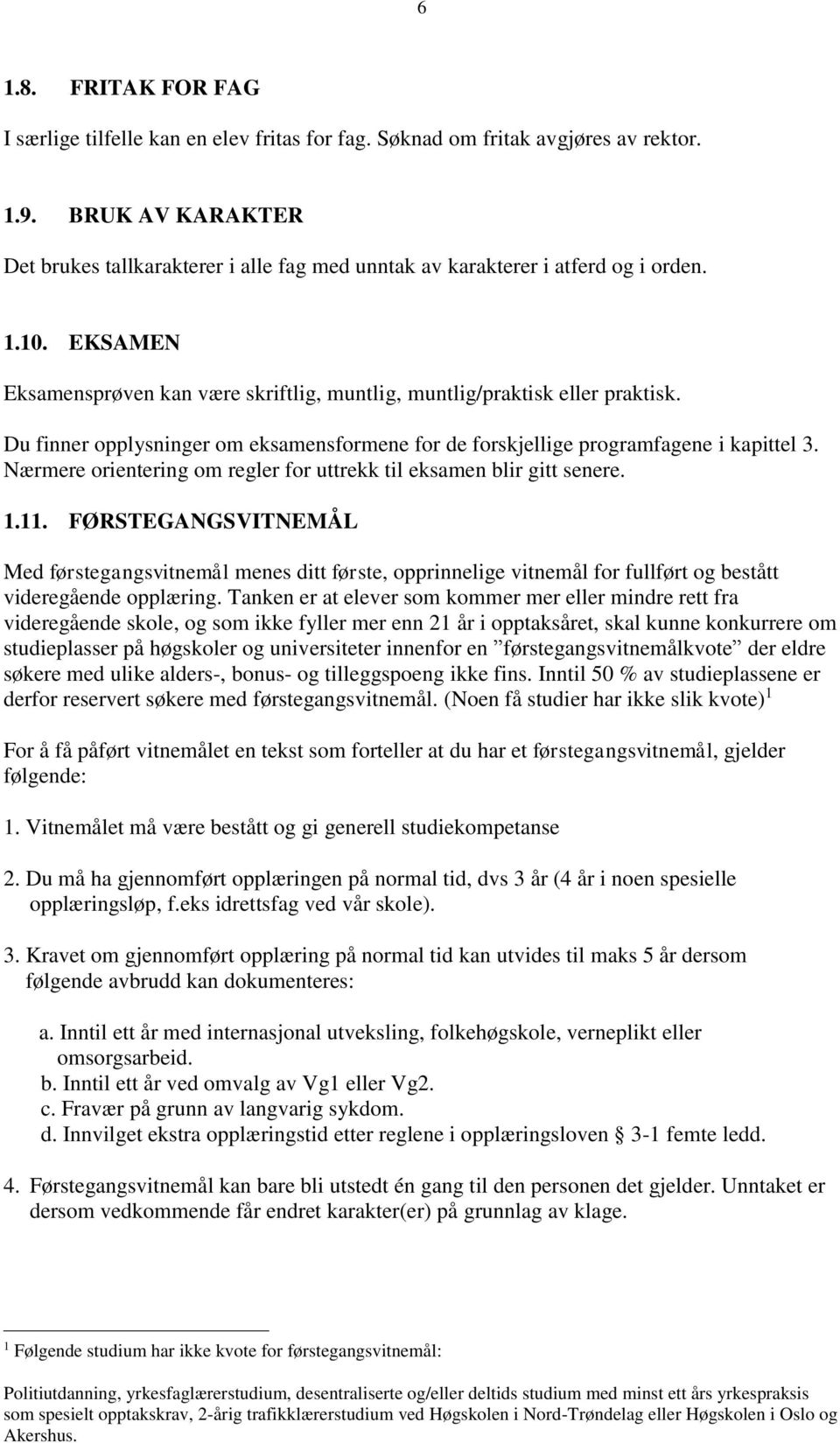 Du finner opplysninger om eksamensformene for de forskjellige programfagene i kapittel 3. Nærmere orientering om regler for uttrekk til eksamen blir gitt senere. 1.11.