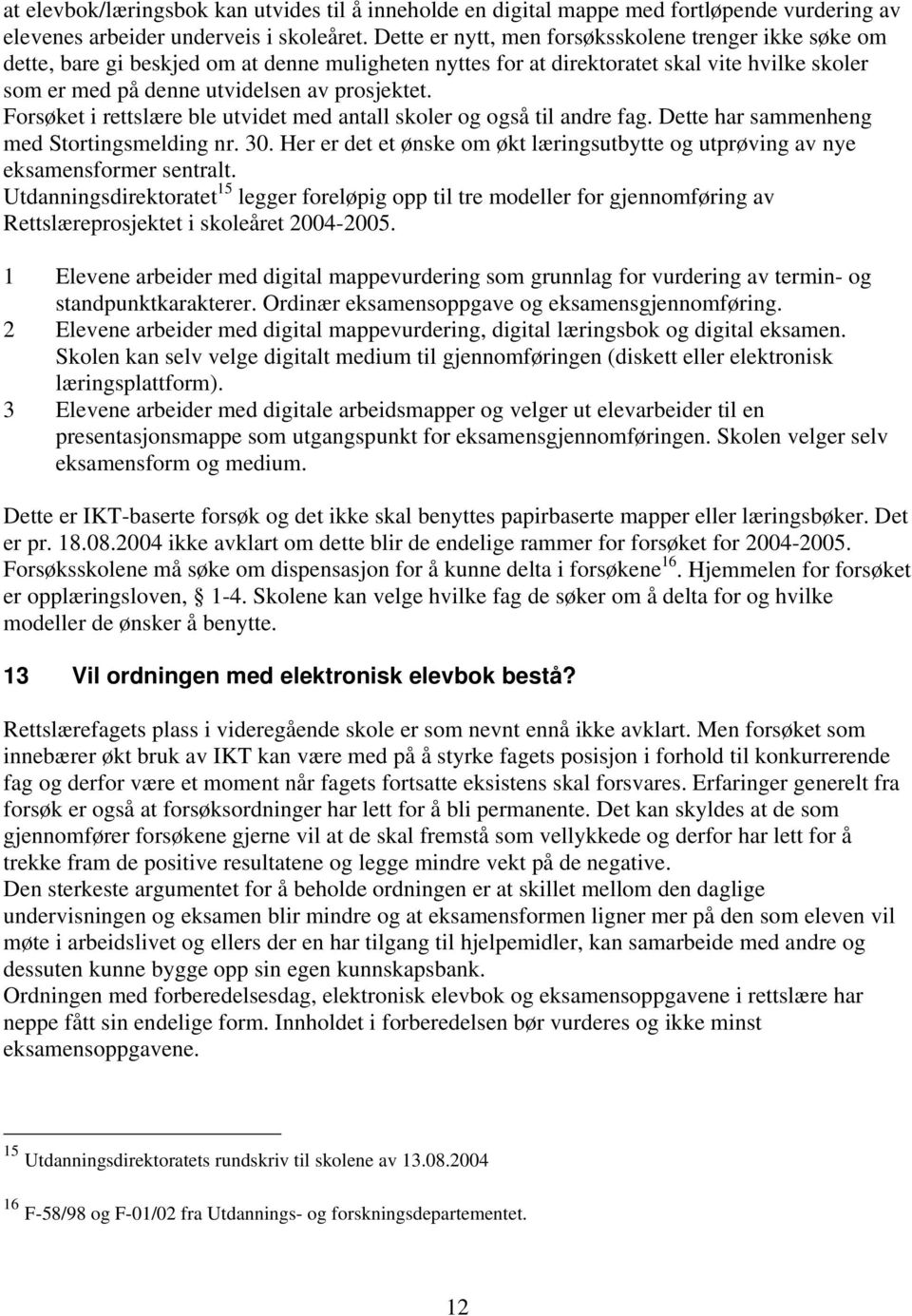 Forsøket i rettslære ble utvidet med antall skoler og også til andre fag. Dette har sammenheng med Stortingsmelding nr. 30.