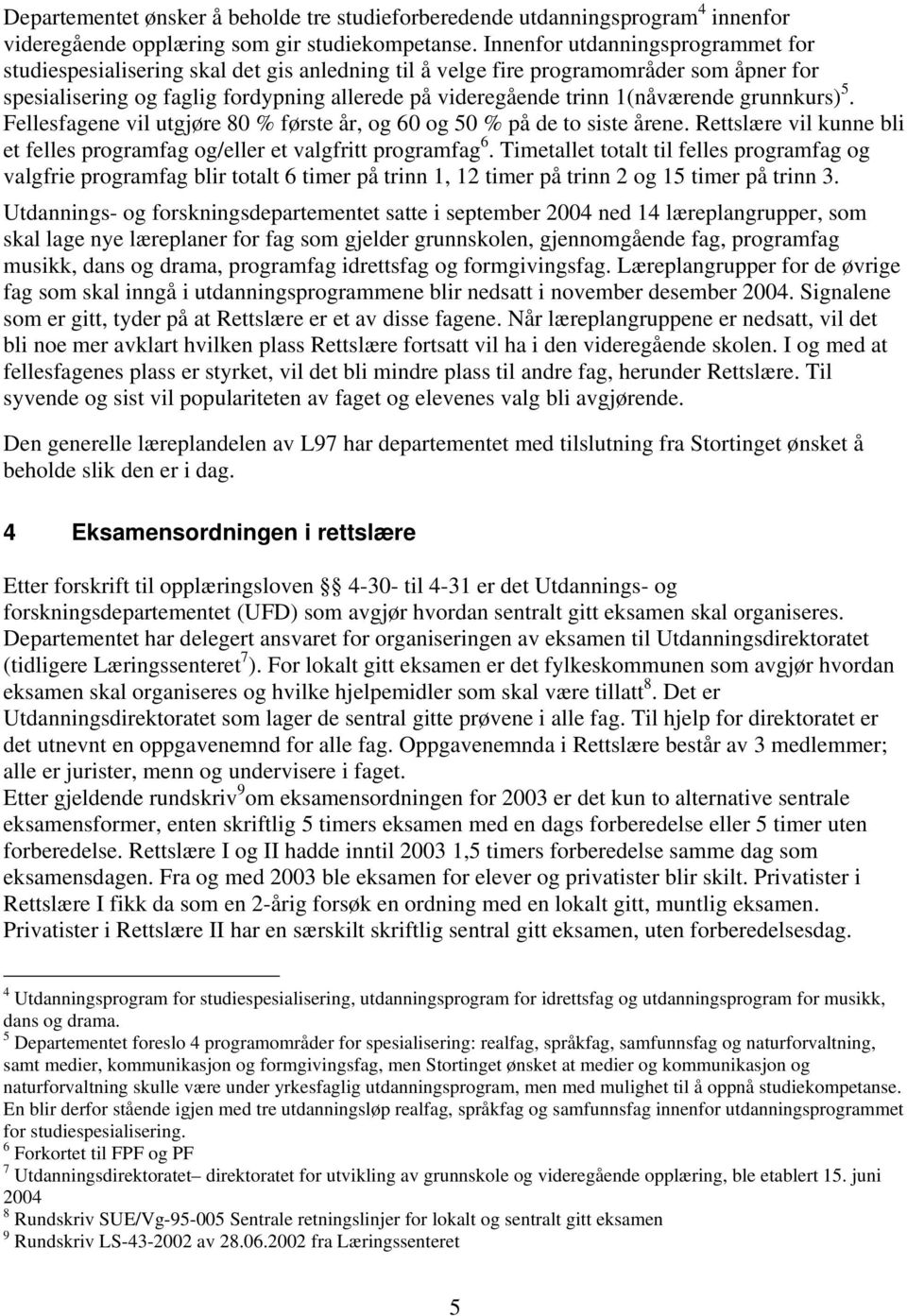 1(nåværende grunnkurs) 5. Fellesfagene vil utgjøre 80 % første år, og 60 og 50 % på de to siste årene. Rettslære vil kunne bli et felles programfag og/eller et valgfritt programfag 6.