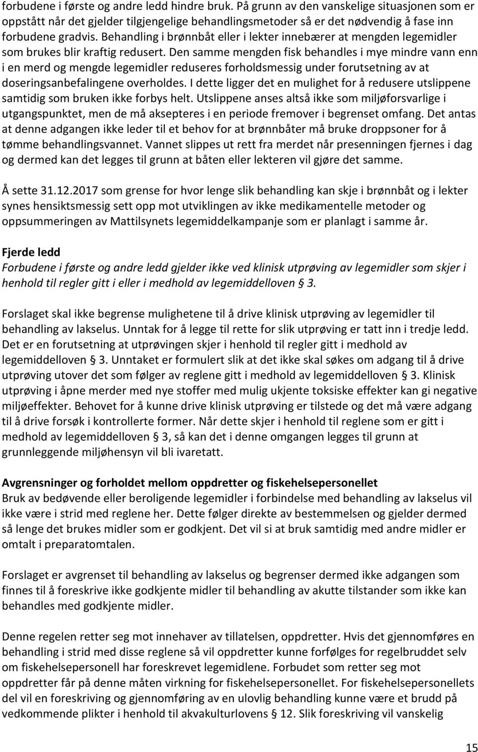 Den samme mengden fisk behandles i mye mindre vann enn i en merd og mengde legemidler reduseres forholdsmessig under forutsetning av at doseringsanbefalingene overholdes.