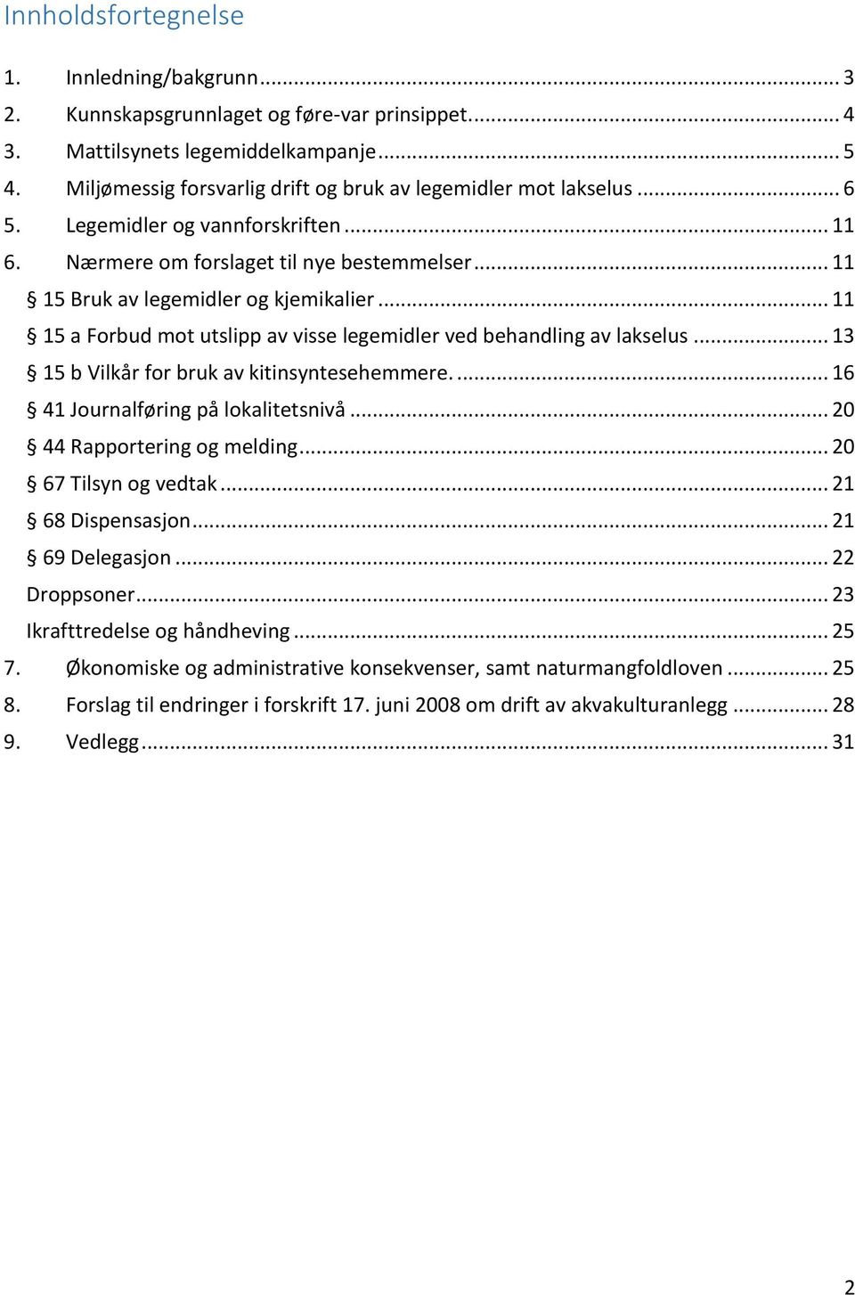 .. 11 15 a Forbud mot utslipp av visse legemidler ved behandling av lakselus... 13 15 b Vilkår for bruk av kitinsyntesehemmere.... 16 41 Journalføring på lokalitetsnivå... 20 44 Rapportering og melding.