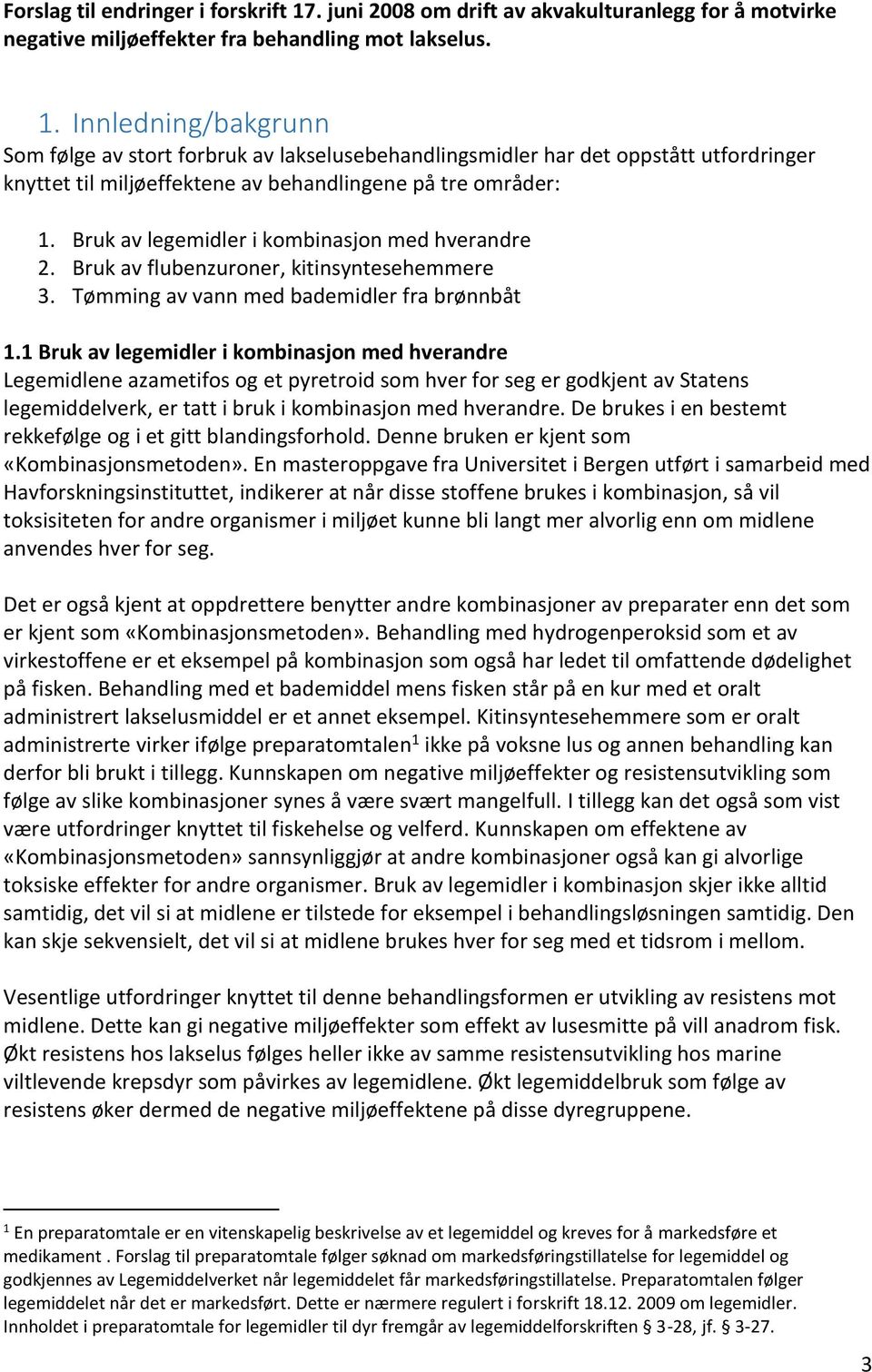 Innledning/bakgrunn Som følge av stort forbruk av lakselusebehandlingsmidler har det oppstått utfordringer knyttet til miljøeffektene av behandlingene på tre områder: 1.