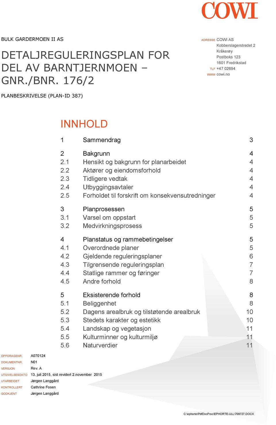 5 Forholdet til forskrift om konsekvensutredninger 4 3 Planprosessen 5 3.1 Varsel om oppstart 5 3.2 Medvirkningsprosess 5 4 Planstatus og rammebetingelser 5 4.1 Overordnede planer 5 4.