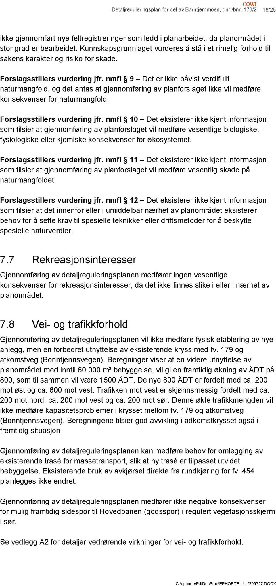 nmfl 9 Det er ikke påvist verdifullt naturmangfold, og det antas at gjennomføring av planforslaget ikke vil medføre konsekvenser for naturmangfold. Forslagsstillers vurdering jfr.