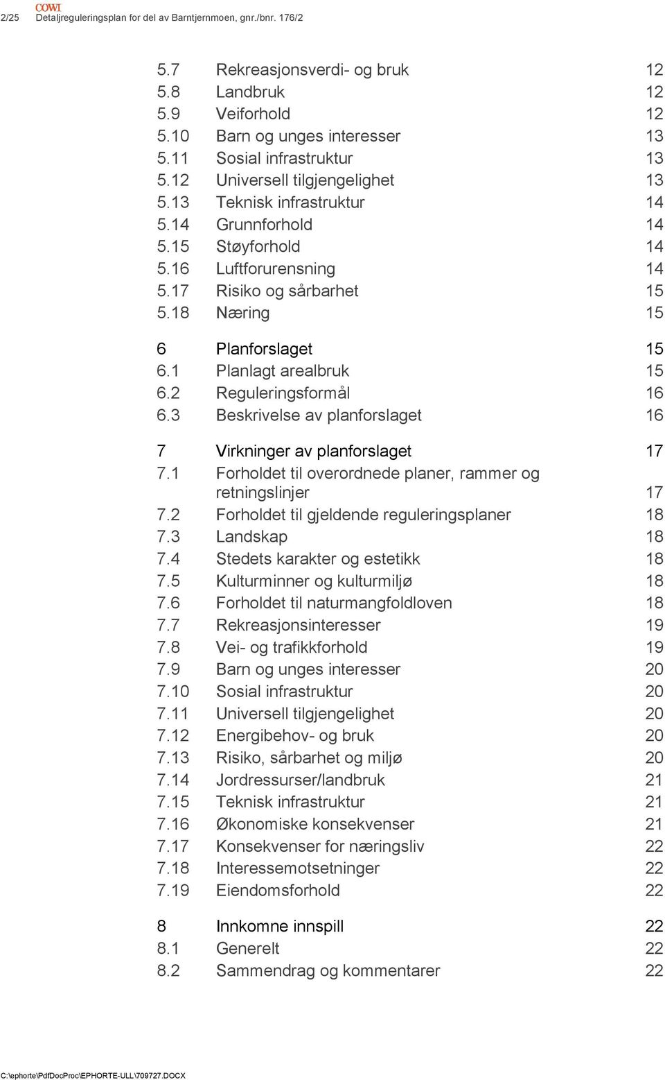 1 Planlagt arealbruk 15 6.2 Reguleringsformål 16 6.3 Beskrivelse av planforslaget 16 7 Virkninger av planforslaget 17 7.1 Forholdet til overordnede planer, rammer og retningslinjer 17 7.