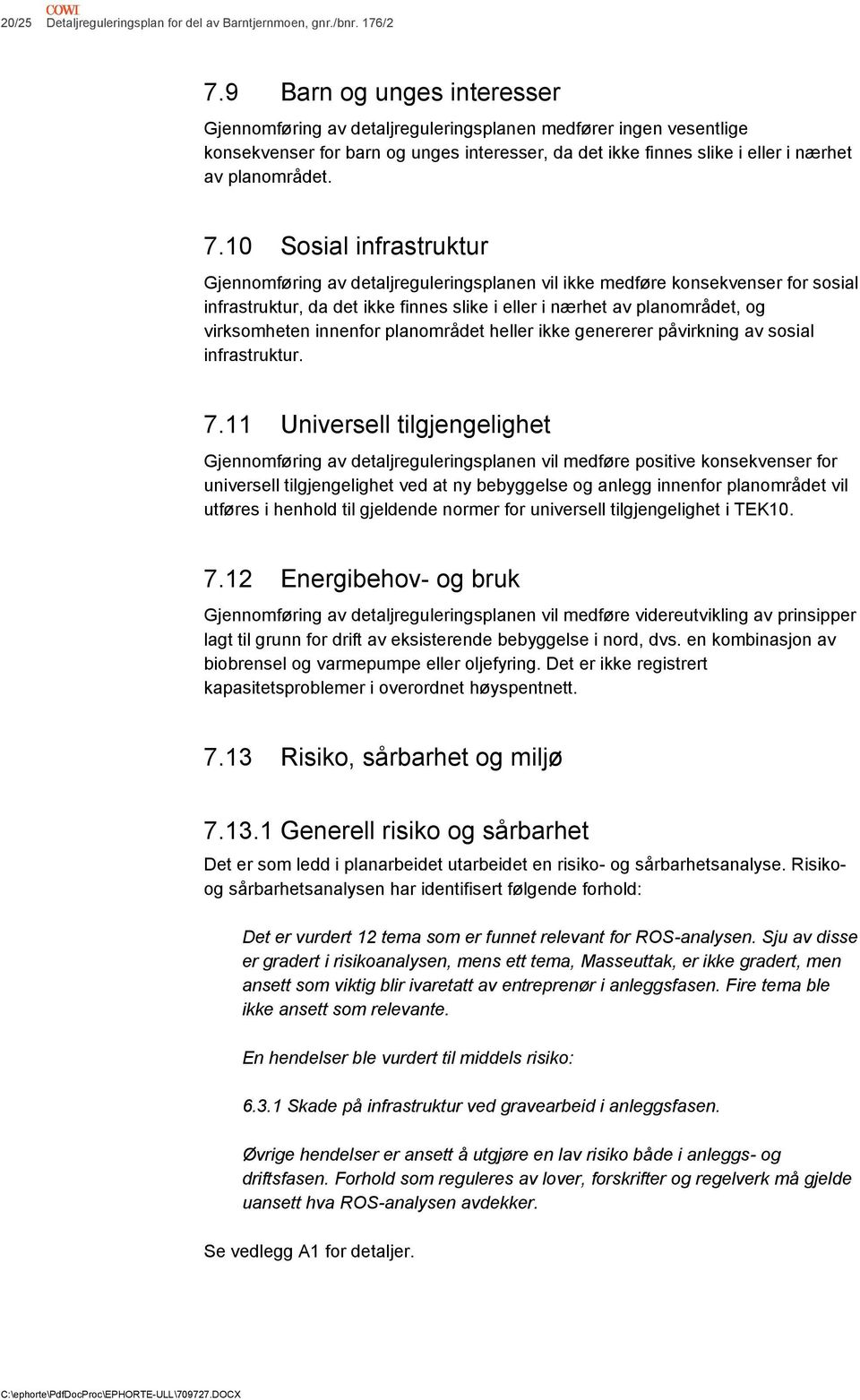 10 Sosial infrastruktur Gjennomføring av detaljreguleringsplanen vil ikke medføre konsekvenser for sosial infrastruktur, da det ikke finnes slike i eller i nærhet av planområdet, og virksomheten