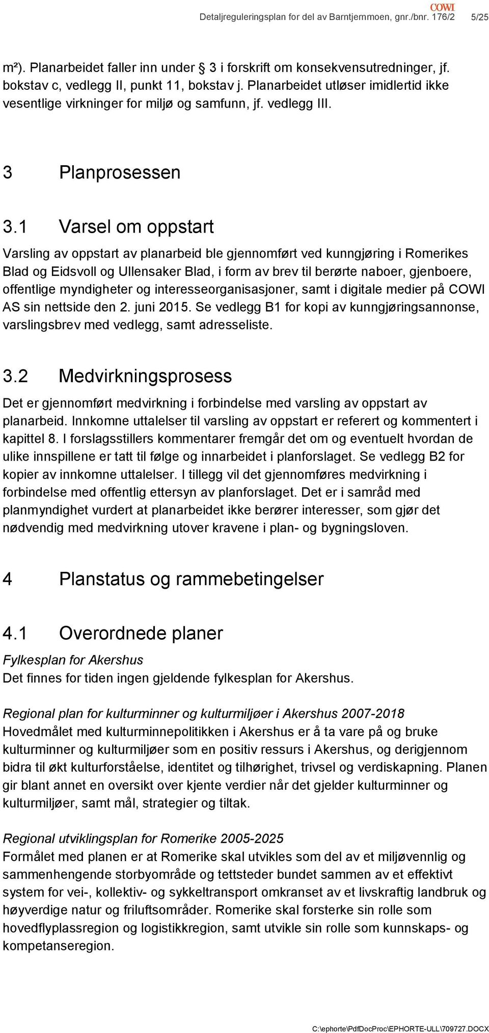 1 Varsel om oppstart Varsling av oppstart av planarbeid ble gjennomført ved kunngjøring i Romerikes Blad og Eidsvoll og Ullensaker Blad, i form av brev til berørte naboer, gjenboere, offentlige