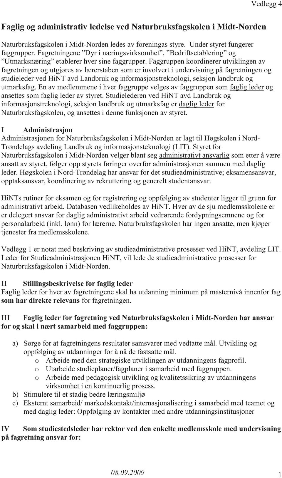 Faggruppen koordinerer utviklingen av fagretningen og utgjøres av lærerstaben som er involvert i undervisning på fagretningen og studieleder ved HiNT avd Landbruk og informasjonstreknologi, seksjon