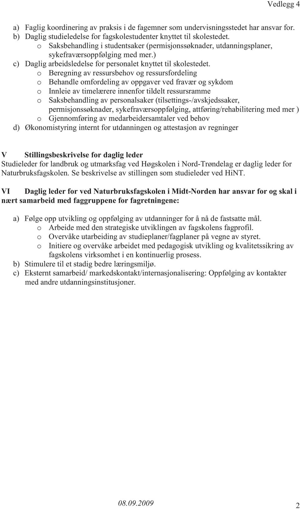 o Beregning av ressursbehov og ressursfordeling o Behandle omfordeling av oppgaver ved fravær og sykdom o Innleie av timelærere innenfor tildelt ressursramme o Saksbehandling av personalsaker