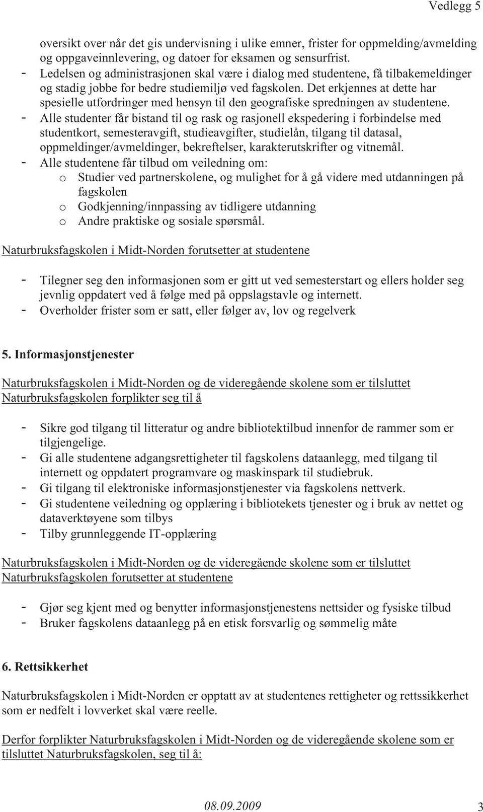 Det erkjennes at dette har spesielle utfordringer med hensyn til den geografiske spredningen av studentene.