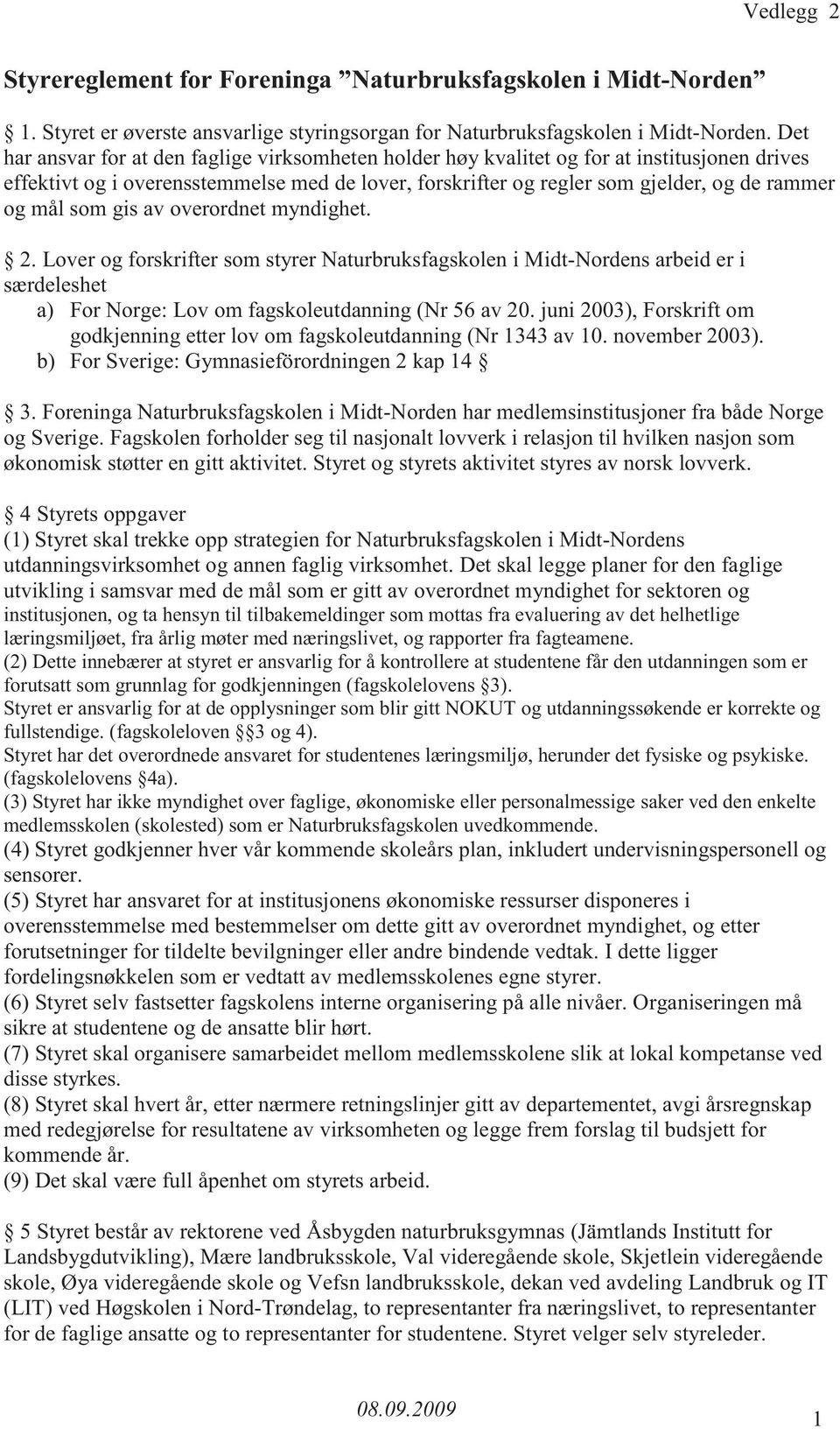 som gis av overordnet myndighet. 2. Lover og forskrifter som styrer Naturbruksfagskolen i Midt-Nordens arbeid er i særdeleshet a) For Norge: Lov om fagskoleutdanning (Nr 56 av 20.