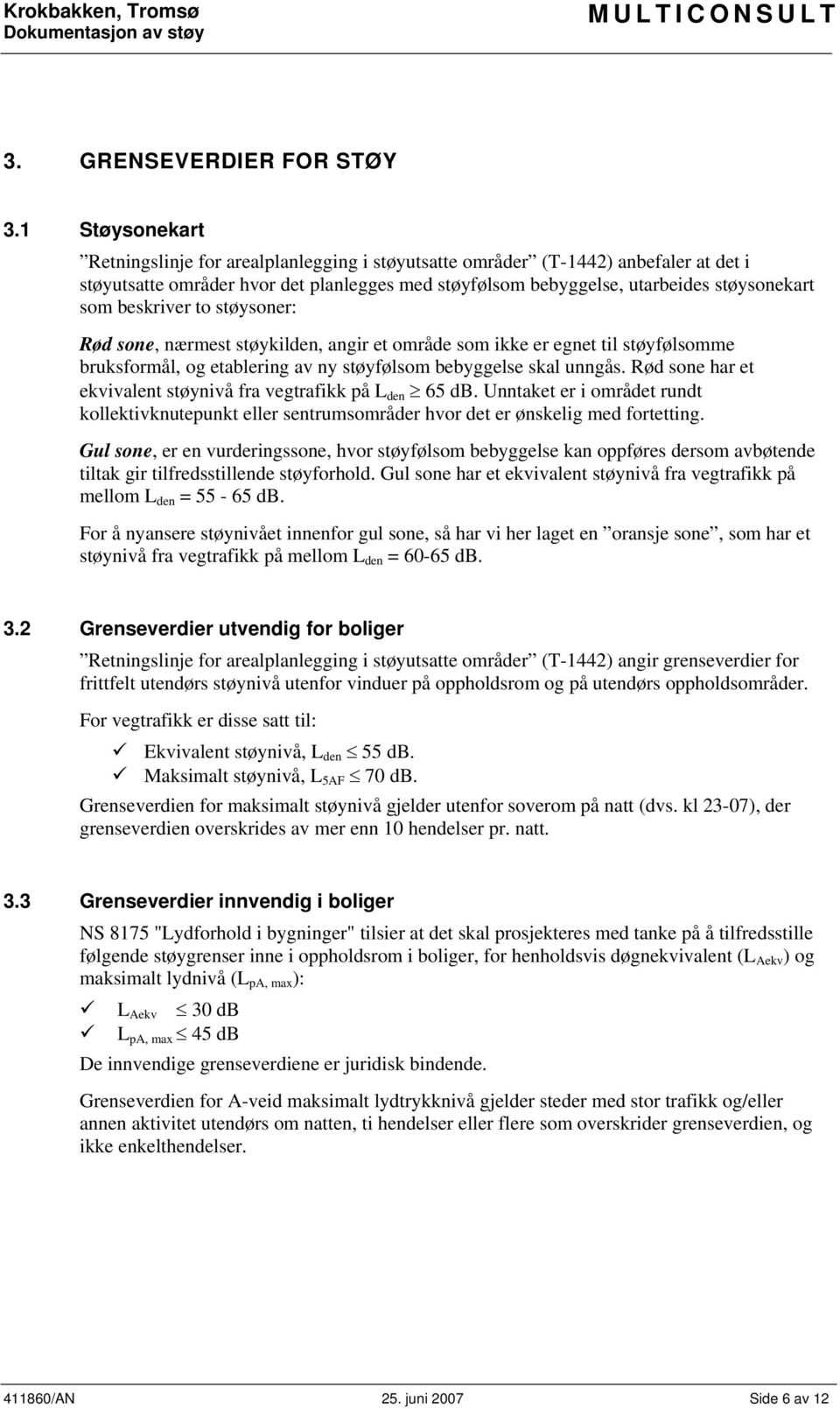 beskriver to støysoner: Rød sone, nærmest støykilden, angir et område som ikke er egnet til støyfølsomme bruksformål, og etablering av ny støyfølsom bebyggelse skal unngås.