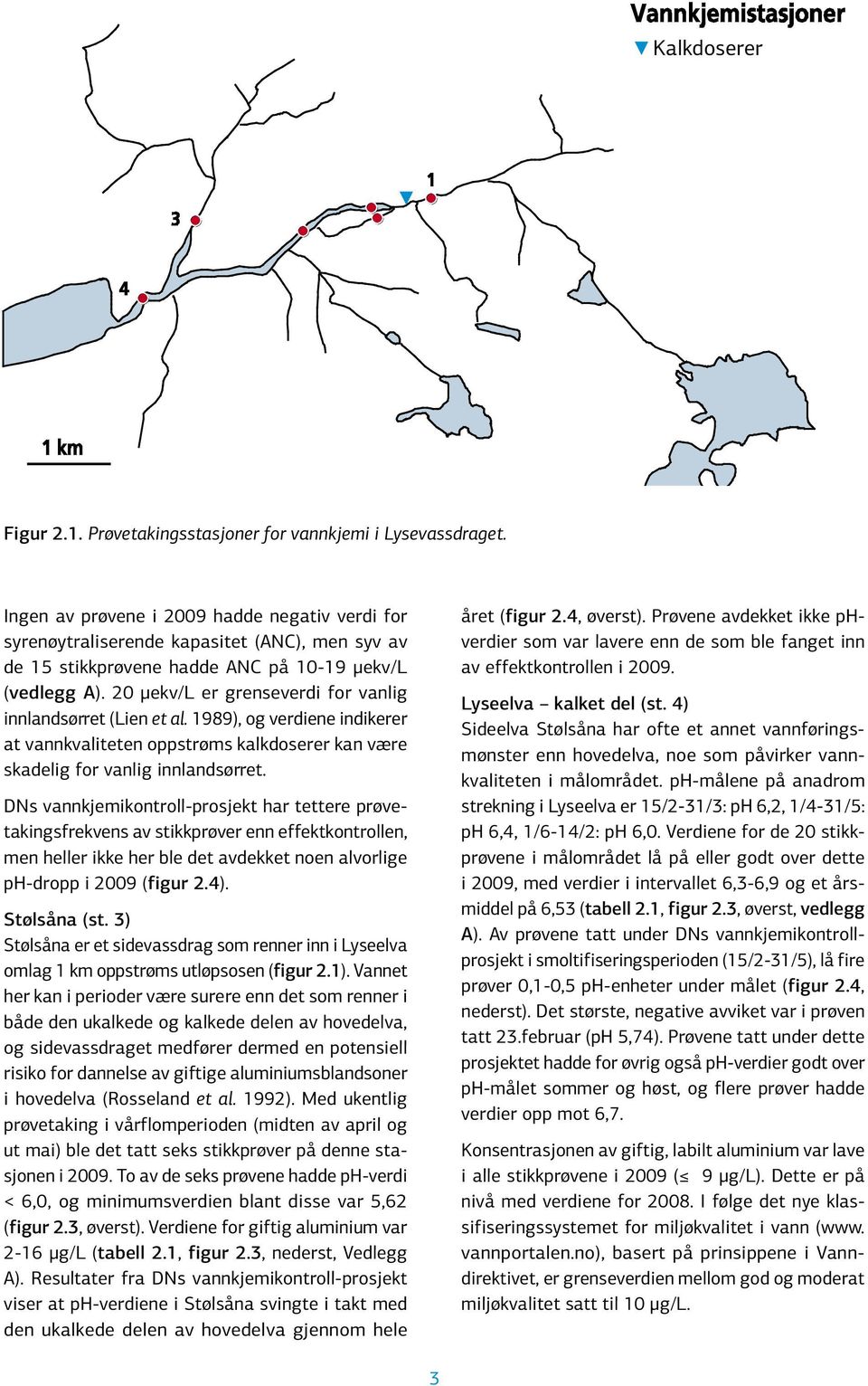 20 µekv/l er grenseverdi for 1 vanlig 9 innlandsørret (Lien et al. 71989), og verdiene 2 indikerer at vannkvaliteten oppstrøms 3 kan være 10 skadelig for vanlig innlandsørret.