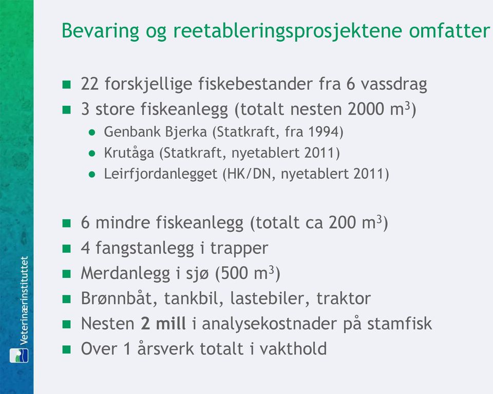 Leirfjordanlegget (HK/DN, nyetablert 2011) 6 mindre fiskeanlegg (totalt ca 200 m 3 ) 4 fangstanlegg i trapper