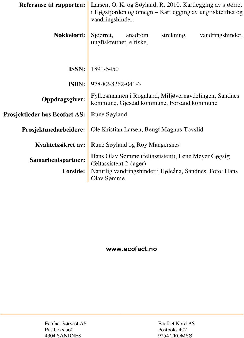 Fylkesmannen i Rogaland, Miljøvernavdelingen, Sandnes kommune, Gjesdal kommune, Forsand kommune Prosjektmedarbeidere: Ole Kristian Larsen, Bengt Magnus Tovslid Kvalitetssikret av: