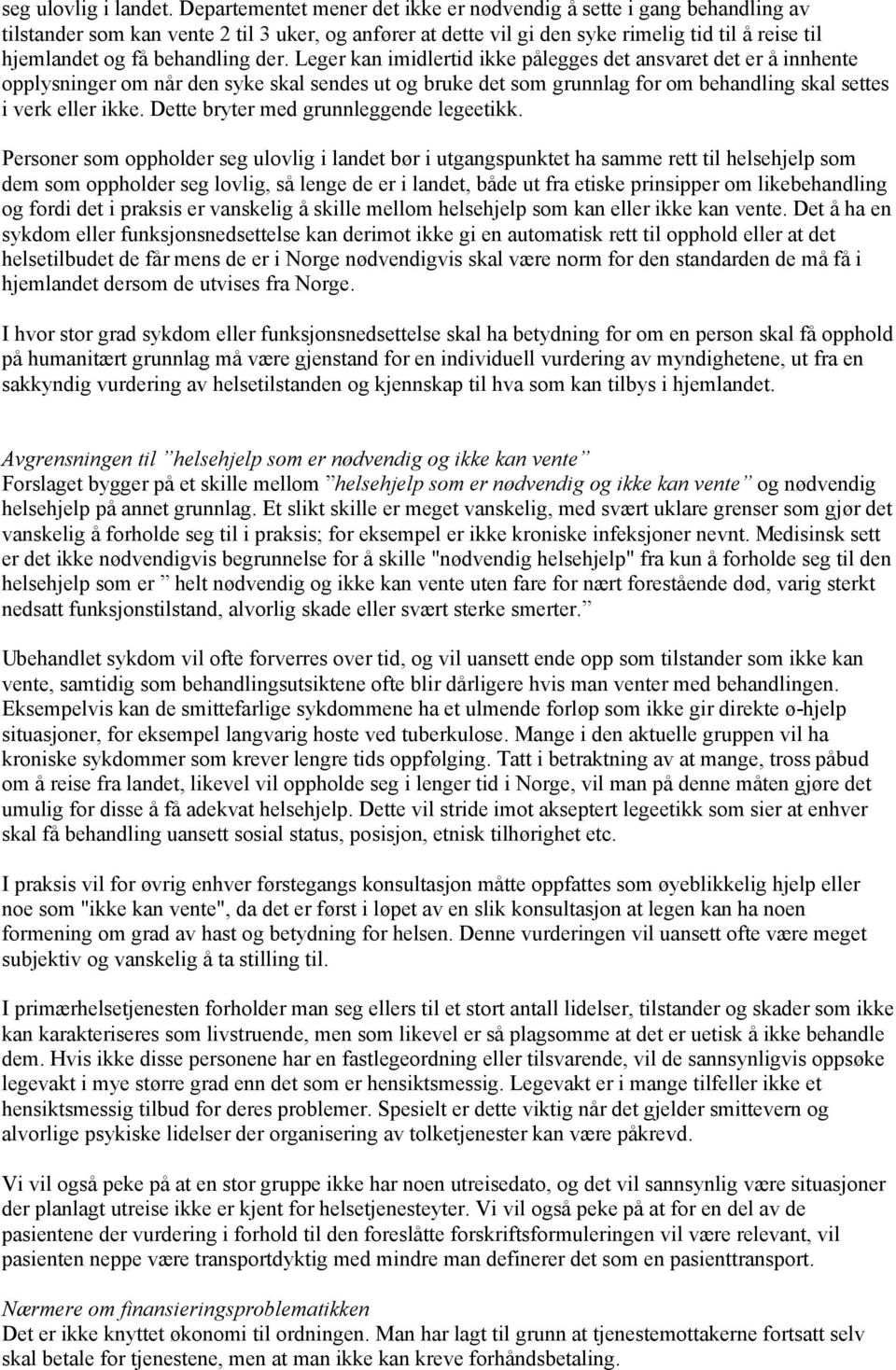 behandling der. Leger kan imidlertid ikke pålegges det ansvaret det er å innhente opplysninger om når den syke skal sendes ut og bruke det som grunnlag for om behandling skal settes i verk eller ikke.