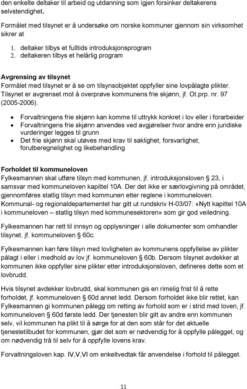 Tilsynet er avgrenset mot å overprøve kommunens frie skjønn, jf. Ot.prp. nr. 97 (2005-2006).