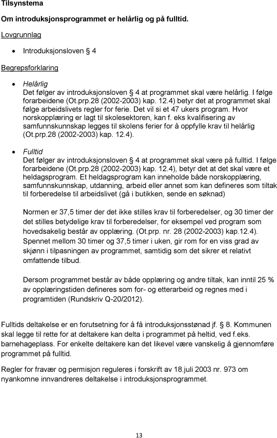 Hvor norskopplæring er lagt til skolesektoren, kan f. eks kvalifisering av samfunnskunnskap legges til skolens ferier for å oppfylle krav til helårlig (Ot.prp.28 (2002-2003) kap. 12.4).