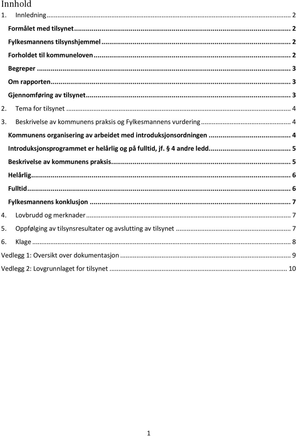 .. 4 Introduksjonsprogrammet er helårlig og på fulltid, jf. 4 andre ledd... 5 Beskrivelse av kommunens praksis... 5 Helårlig... 6 Fulltid... 6 Fylkesmannens konklusjon... 7 4.