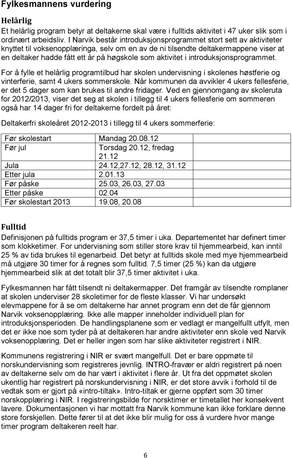 aktivitet i introduksjonsprogrammet. For å fylle et helårlig programtilbud har skolen undervisning i skolenes høstferie og vinterferie, samt 4 ukers sommerskole.