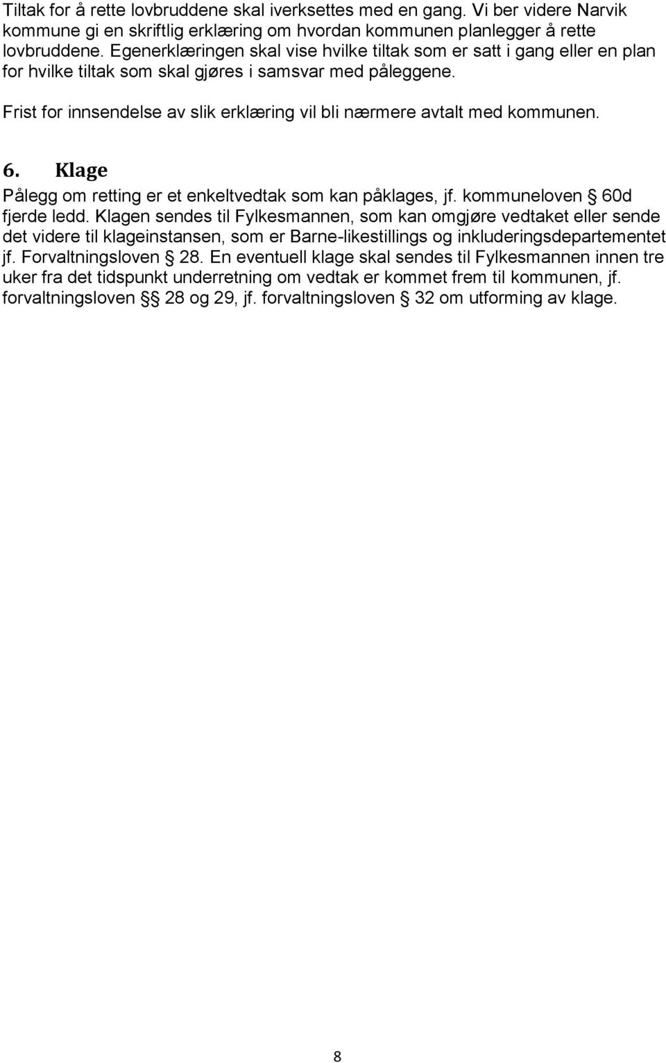 Frist for innsendelse av slik erklæring vil bli nærmere avtalt med kommunen. 6. Klage Pålegg om retting er et enkeltvedtak som kan påklages, jf. kommuneloven 60d fjerde ledd.