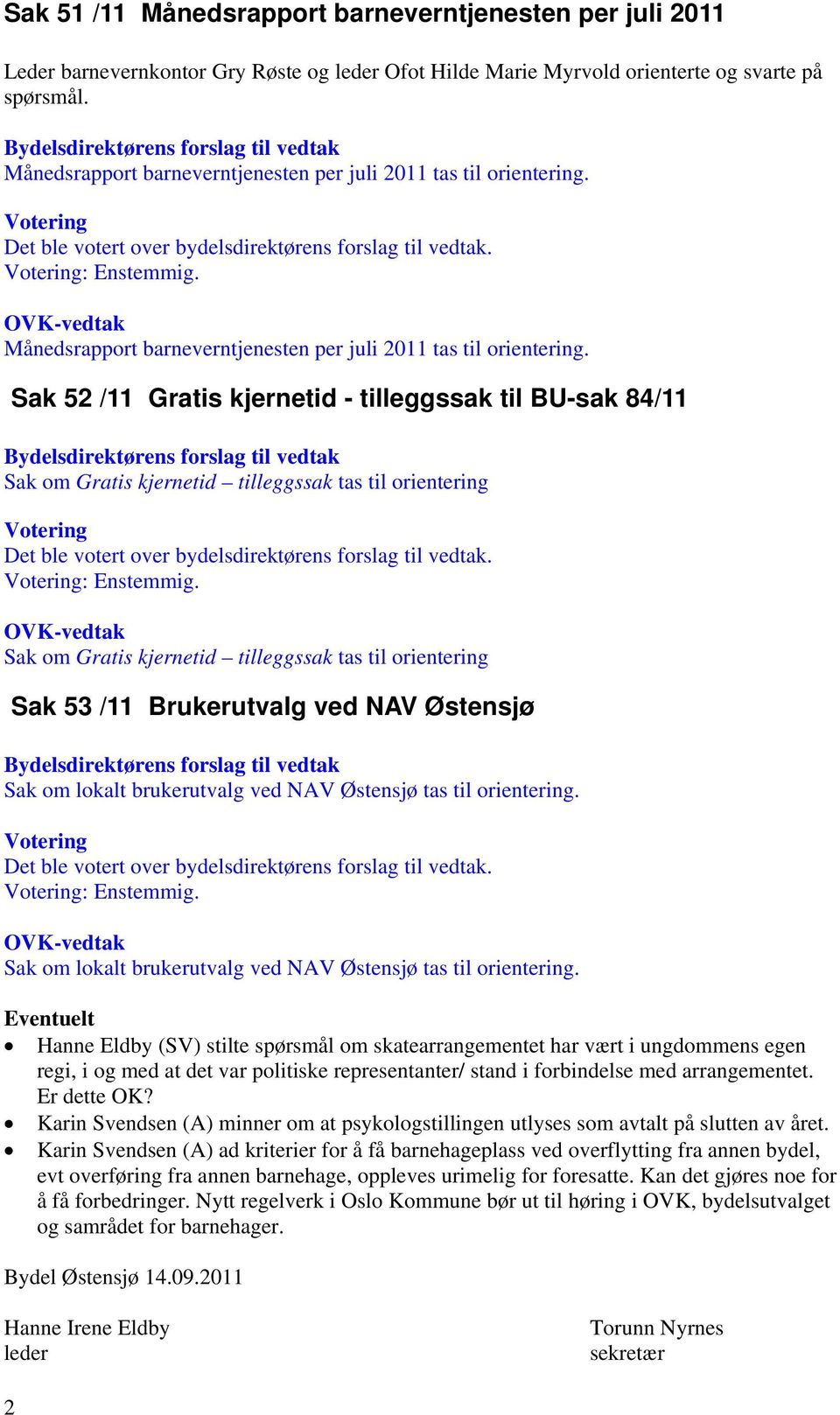 Sak 52 /11 Gratis kjernetid - tilleggssak til BU-sak 84/11 Sak om Gratis kjernetid tilleggssak tas til orientering Sak om Gratis kjernetid tilleggssak tas til orientering Sak 53 /11 Brukerutvalg ved