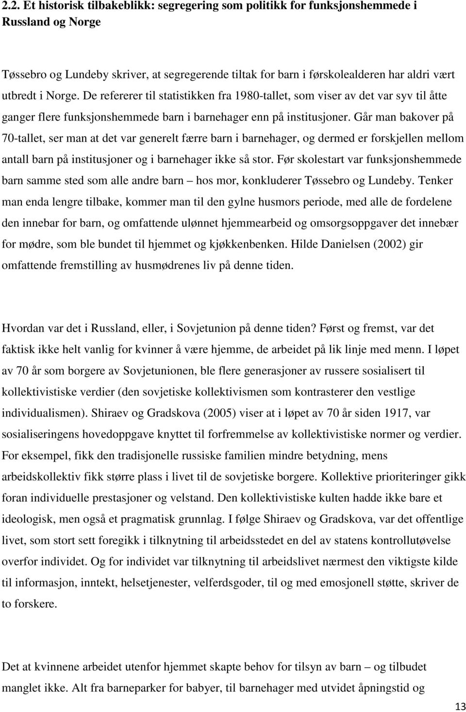 Går man bakover på 70-tallet, ser man at det var generelt færre barn i barnehager, og dermed er forskjellen mellom antall barn på institusjoner og i barnehager ikke så stor.