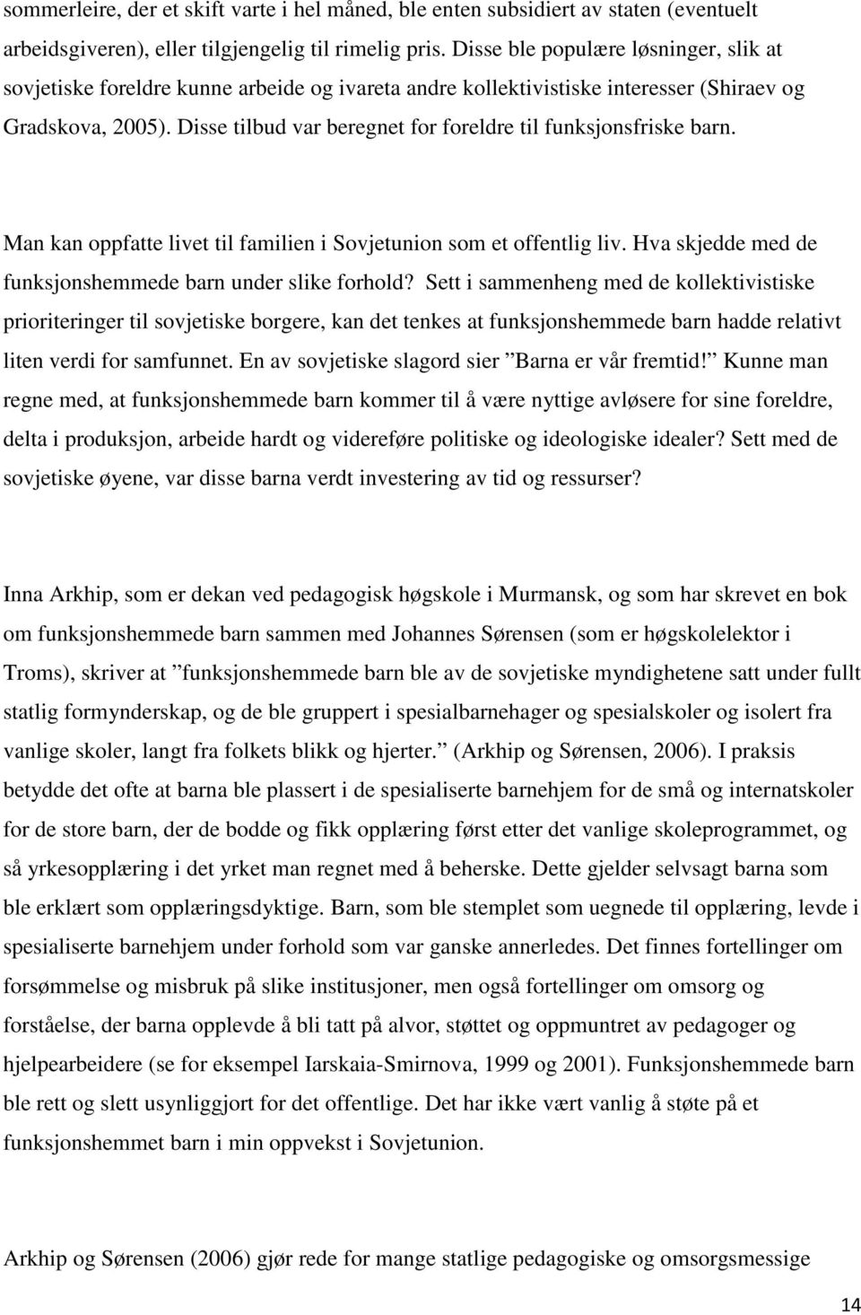 Disse tilbud var beregnet for foreldre til funksjonsfriske barn. Man kan oppfatte livet til familien i Sovjetunion som et offentlig liv. Hva skjedde med de funksjonshemmede barn under slike forhold?