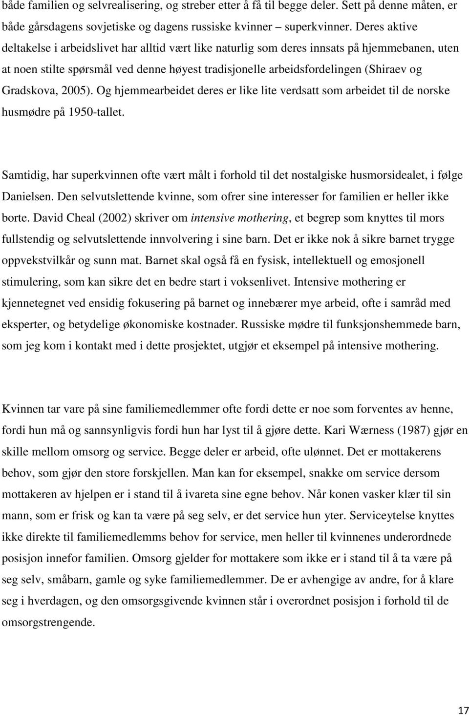 Gradskova, 2005). Og hjemmearbeidet deres er like lite verdsatt som arbeidet til de norske husmødre på 1950-tallet.