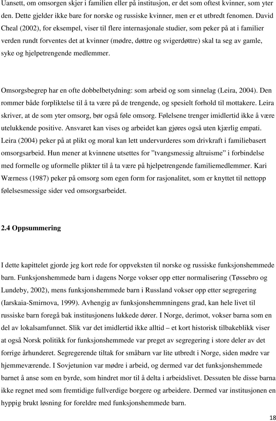 og hjelpetrengende medlemmer. Omsorgsbegrep har en ofte dobbelbetydning: som arbeid og som sinnelag (Leira, 2004).