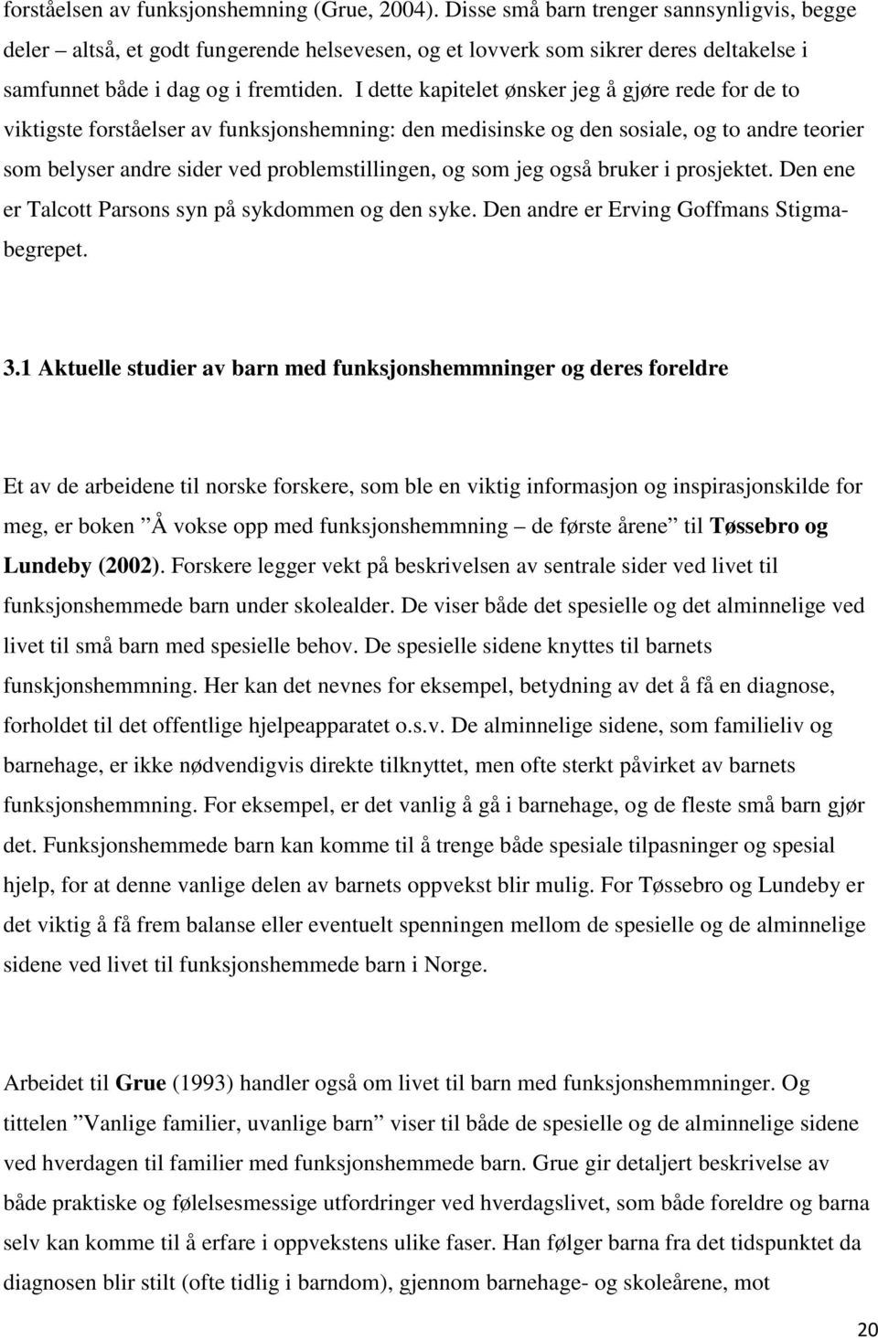 I dette kapitelet ønsker jeg å gjøre rede for de to viktigste forståelser av funksjonshemning: den medisinske og den sosiale, og to andre teorier som belyser andre sider ved problemstillingen, og som