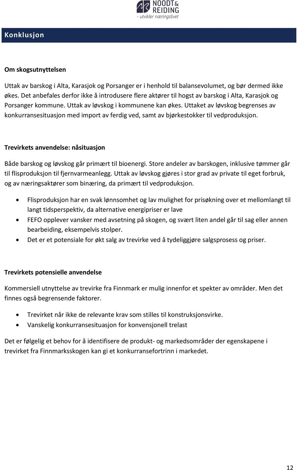 Uttaket av løvskog begrenses av konkurransesituasjon med import av ferdig ved, samt av bjørkestokker til vedproduksjon.