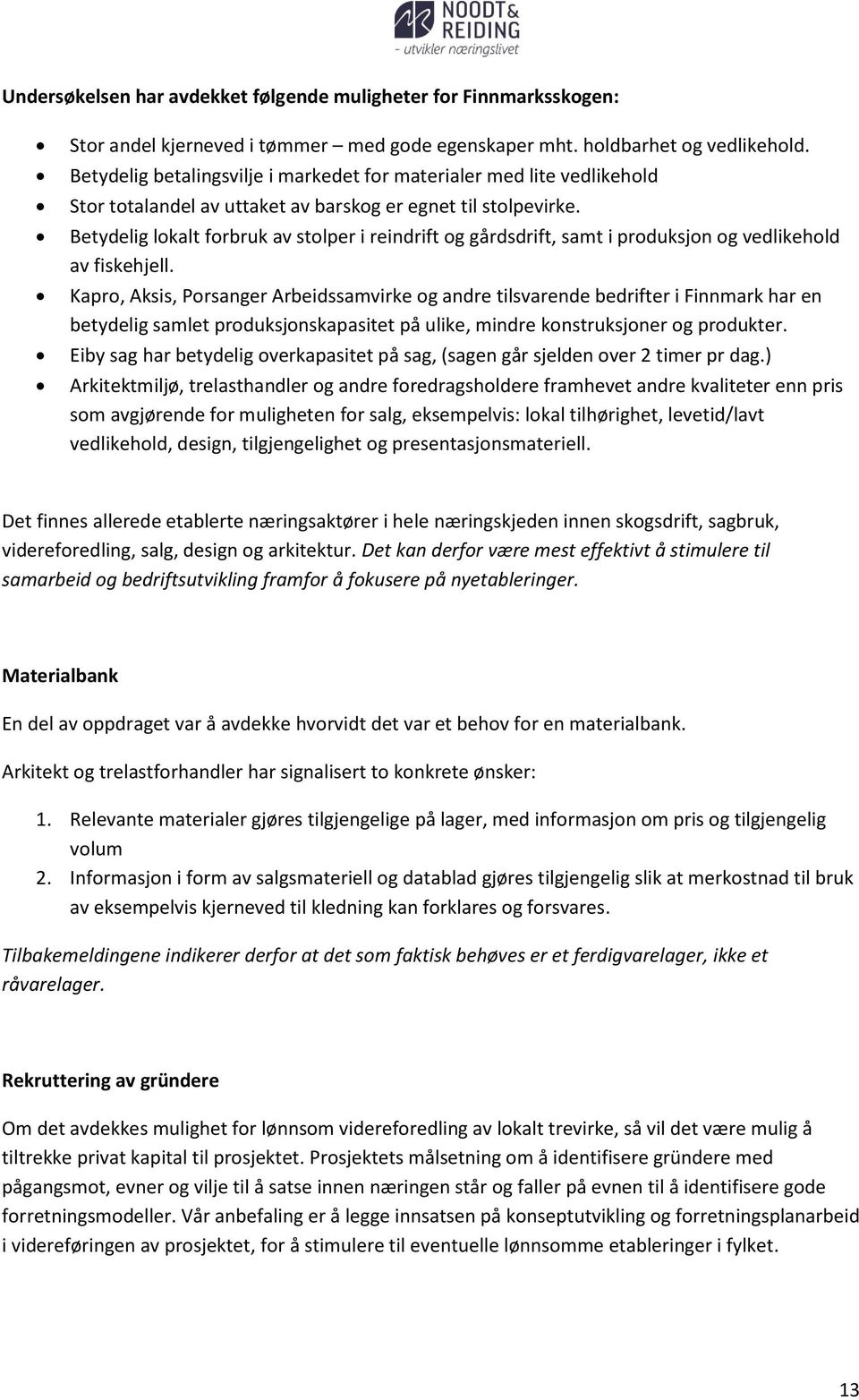 Betydelig lokalt forbruk av stolper i reindrift og gårdsdrift, samt i produksjon og vedlikehold av fiskehjell.