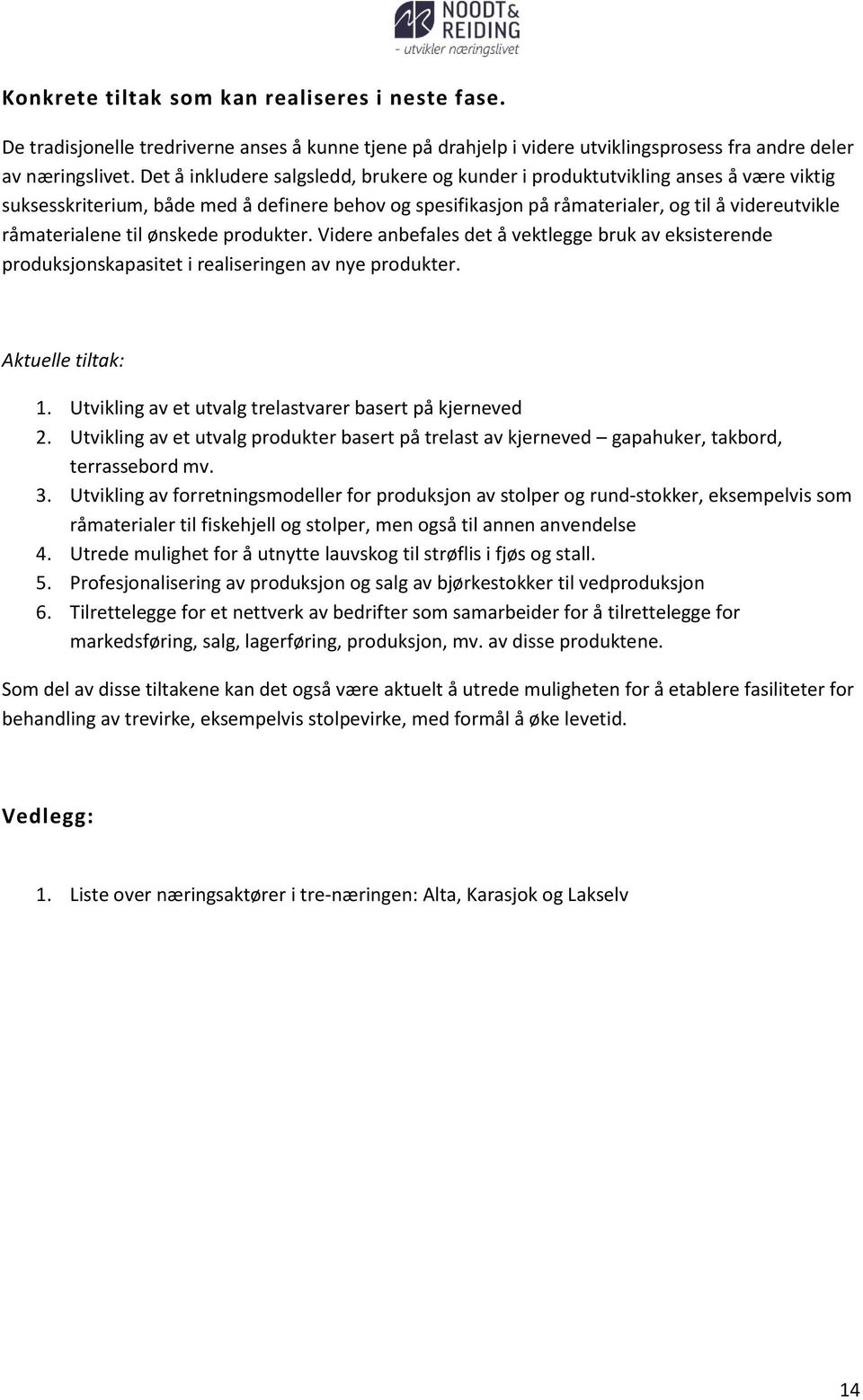 til ønskede produkter. Videre anbefales det å vektlegge bruk av eksisterende produksjonskapasitet i realiseringen av nye produkter. Aktuelle tiltak: 1.