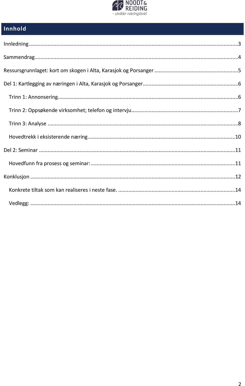 .. 6 Trinn 2: Oppsøkende virksomhet; telefon og intervju... 7 Trinn 3: Analyse... 8 Hovedtrekk i eksisterende næring.