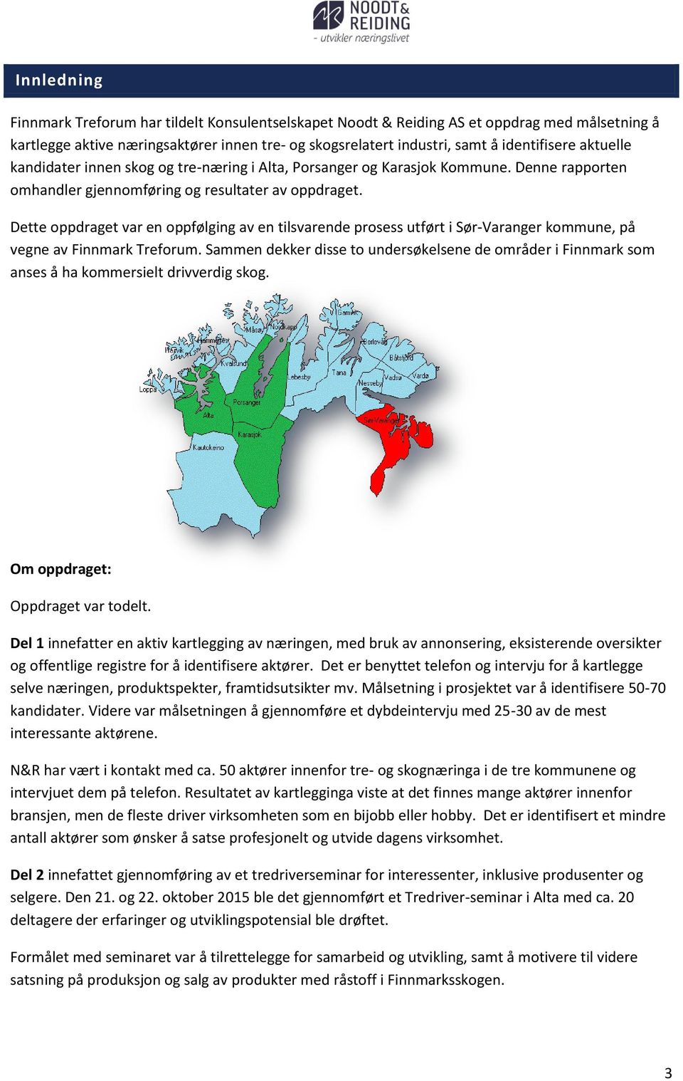 Dette oppdraget var en oppfølging av en tilsvarende prosess utført i Sør-Varanger kommune, på vegne av Finnmark Treforum.