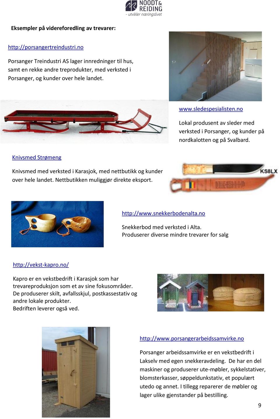 no Lokal produsent av sleder med verksted i Porsanger, og kunder på nordkalotten og på Svalbard. Knivsmed Strømeng Knivsmed med verksted i Karasjok, med nettbutikk og kunder over hele landet.