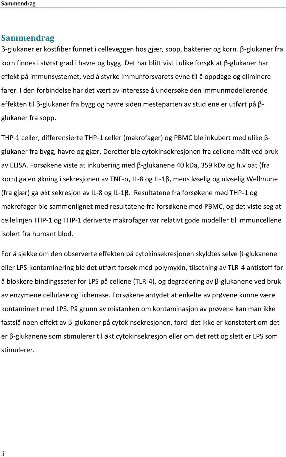 I den forbindelse har det vært av interesse å undersøke den immunmodellerende effekten til β-glukaner fra bygg og havre siden mesteparten av studiene er utført på β- glukaner fra sopp.