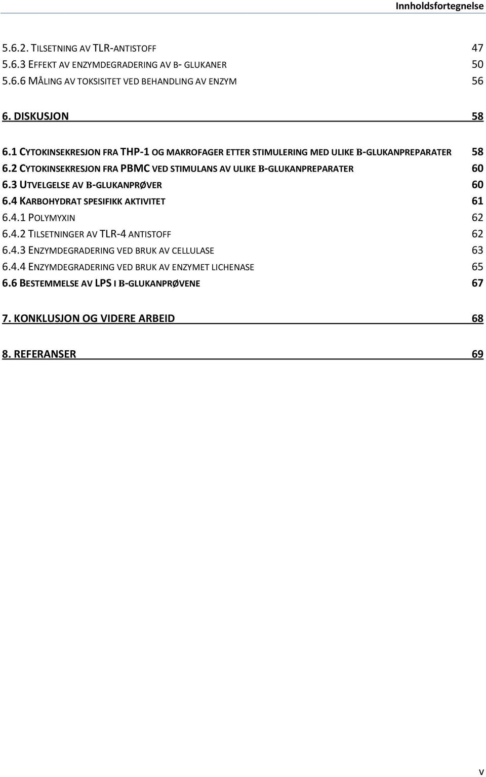 2 CYTOKINSEKRESJON FRA PBMC VED STIMULANS AV ULIKE Β-GLUKANPREPARATER 60 6.3 UTVELGELSE AV Β-GLUKANPRØVER 60 6.4 KARBOHYDRAT SPESIFIKK AKTIVITET 61 6.4.1 POLYMYXIN 62 6.4.2 TILSETNINGER AV TLR-4 ANTISTOFF 62 6.