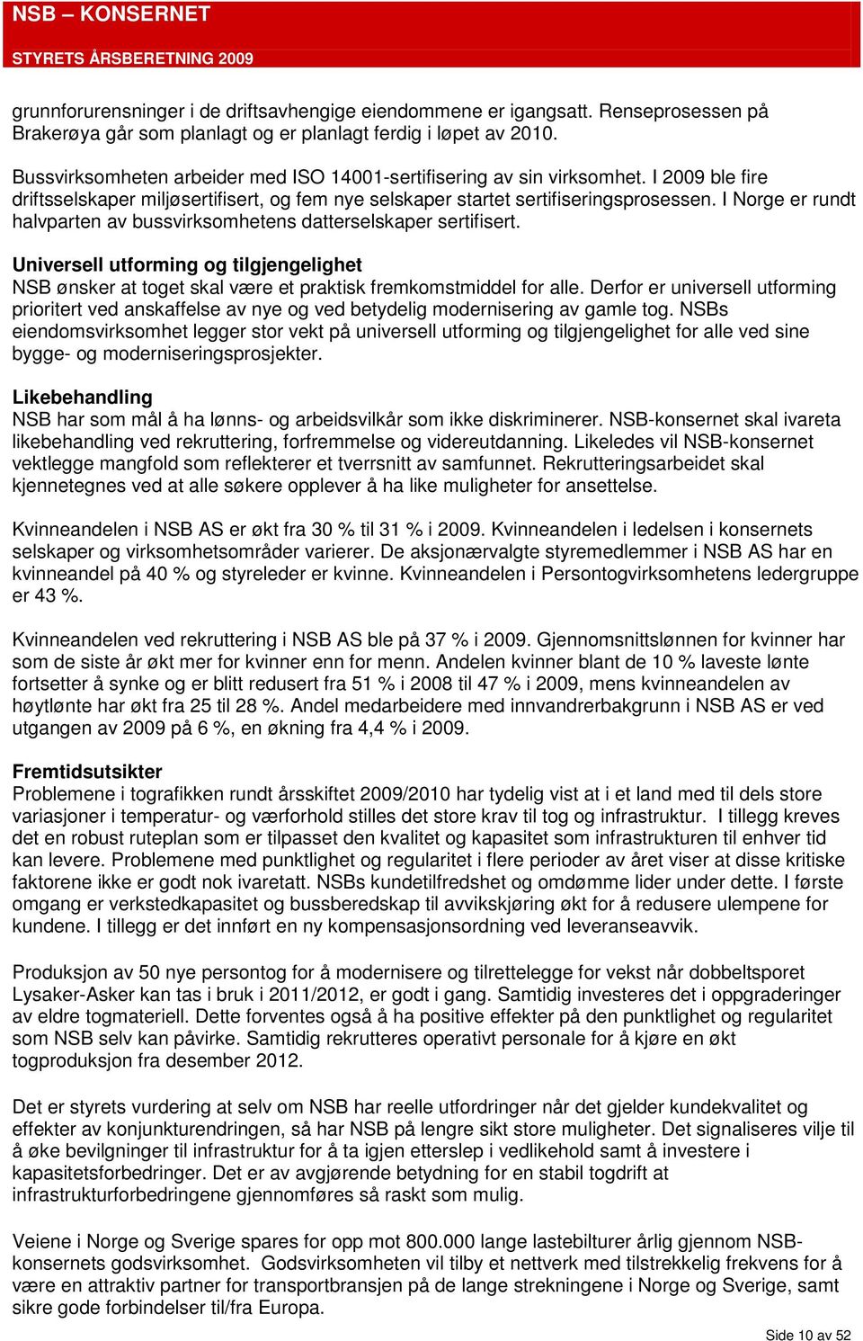 I Norge er rundt halvparten av bussvirksomhetens datterselskaper sertifisert. Universell utforming og tilgjengelighet NSB ønsker at toget skal være et praktisk fremkomstmiddel for alle.