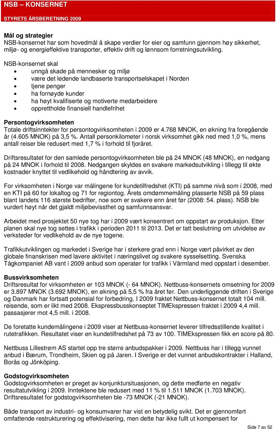 NSB-konsernet skal unngå skade på mennesker og miljø være det ledende landbaserte transportselskapet i Norden tjene penger ha fornøyde kunder ha høyt kvalifiserte og motiverte medarbeidere