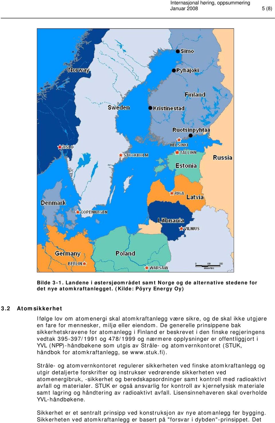 De generelle prinsippene bak sikkerhetskravene for atomanlegg i Finland er beskrevet i den finske regjeringens vedtak 395-397/1991 og 478/1999 og nærmere opplysninger er offentliggjort i YVL