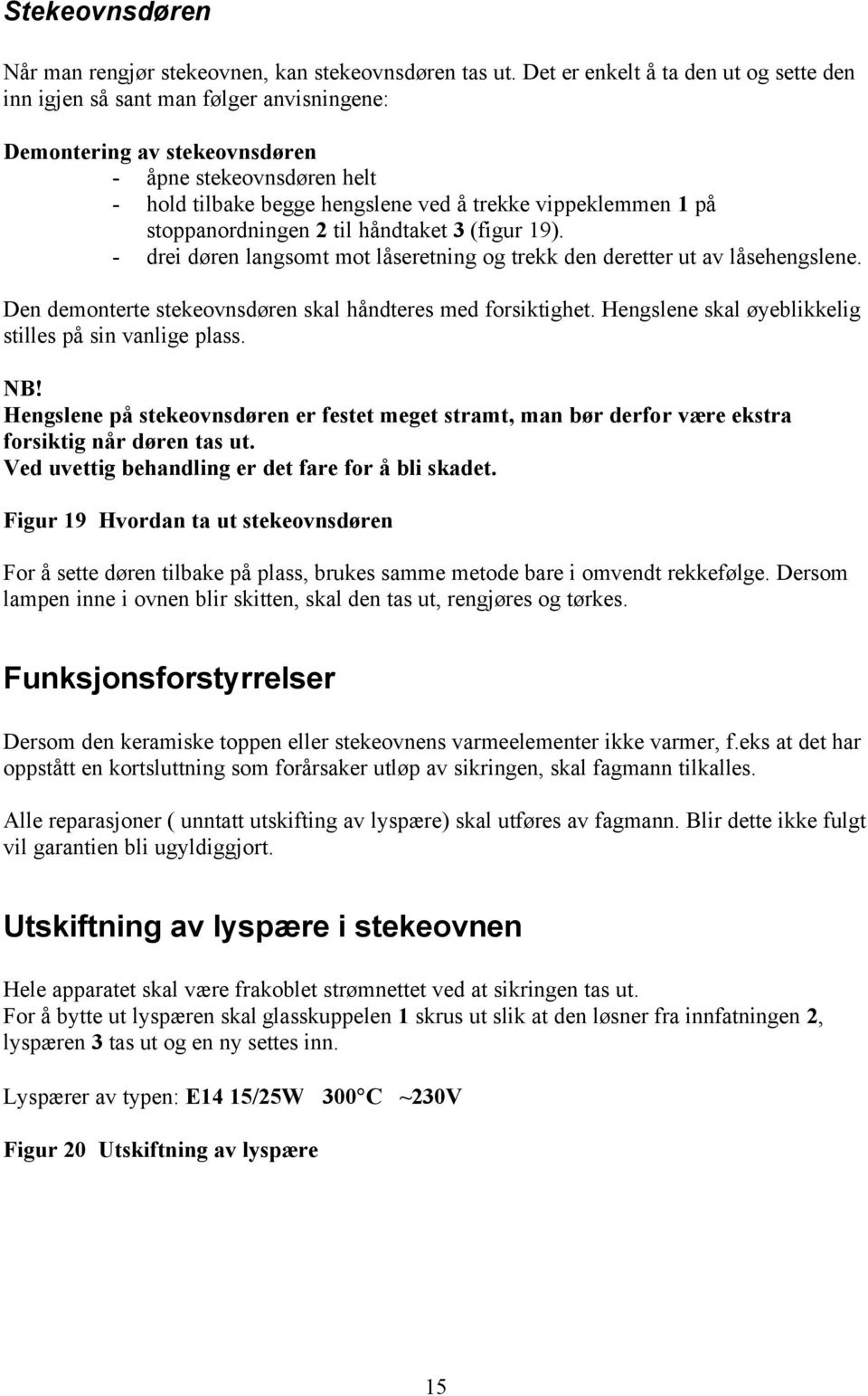 på stoppanordningen 2 til håndtaket 3 (figur 19). - drei døren langsomt mot låseretning og trekk den deretter ut av låsehengslene. Den demonterte stekeovnsdøren skal håndteres med forsiktighet.