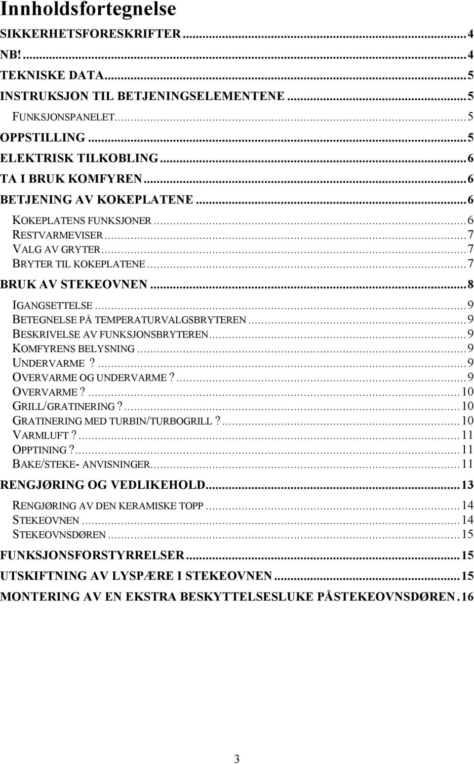 ..9 BETEGNELSE PÅ TEMPERATURVALGSBRYTEREN...9 BESKRIVELSE AV FUNKSJONSBRYTEREN...9 KOMFYRENS BELYSNING...9 UNDERVARME?...9 OVERVARME OG UNDERVARME?...9 OVERVARME?...10 GRILL/GRATINERING?