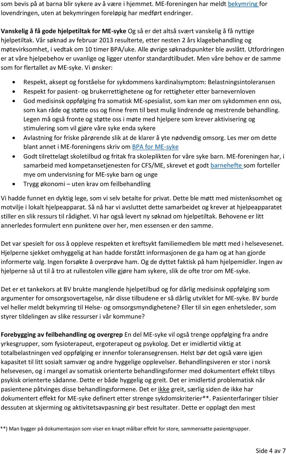 Vår søknad av februar 2013 resulterte, etter nesten 2 års klagebehandling og møtevirksomhet, i vedtak om 10 timer BPA/uke. Alle øvrige søknadspunkter ble avslått.