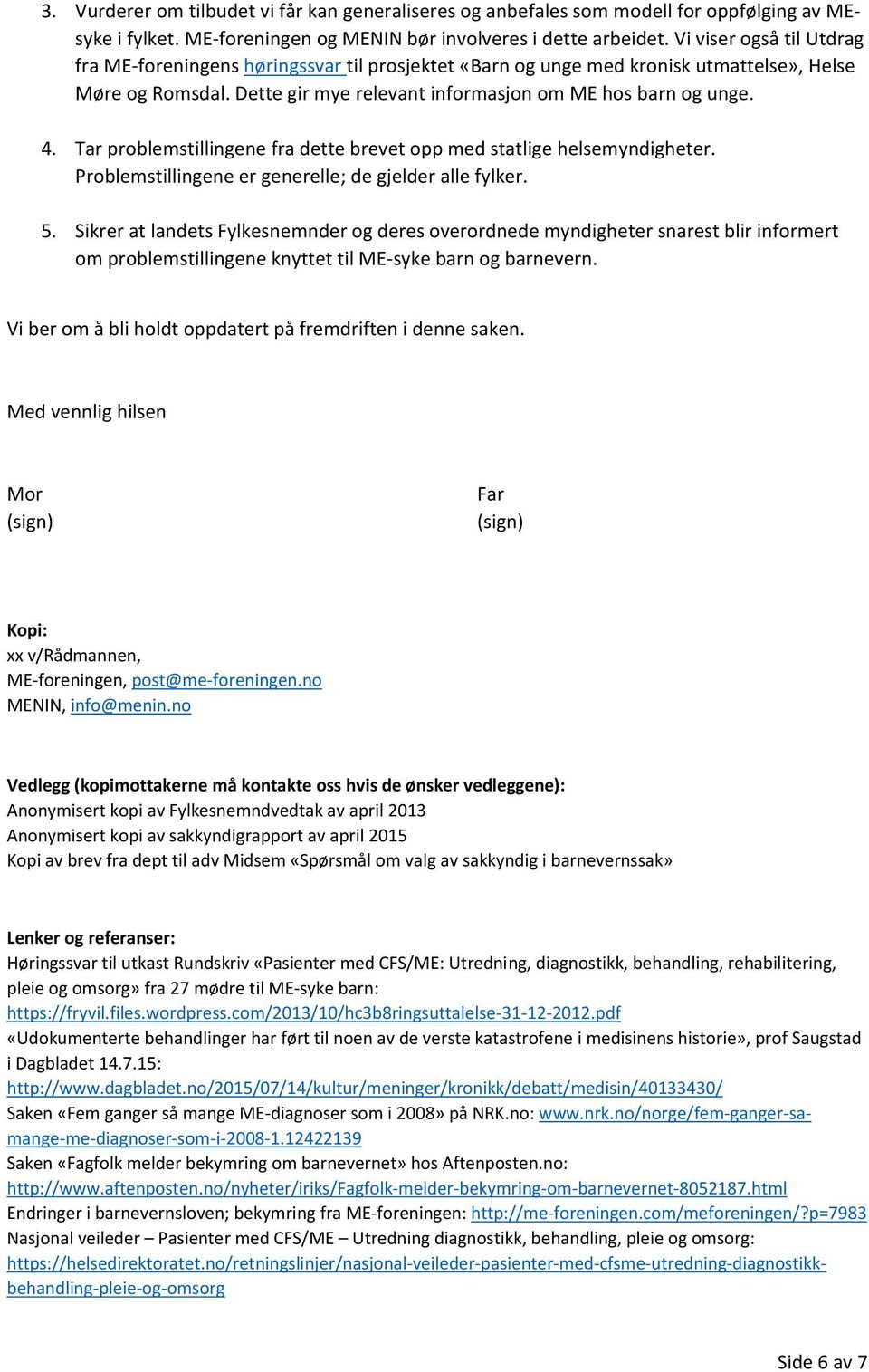 Tar problemstillingene fra dette brevet opp med statlige helsemyndigheter. Problemstillingene er generelle; de gjelder alle fylker. 5.