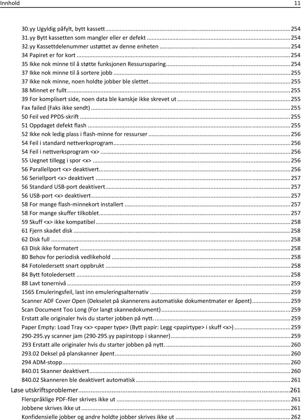 ..255 39 For komplisert side, noen data ble kanskje ikke skrevet ut...255 Fax failed (Faks ikke sendt)...255 50 Feil ved PPDS-skrift...255 51 Oppdaget defekt flash.