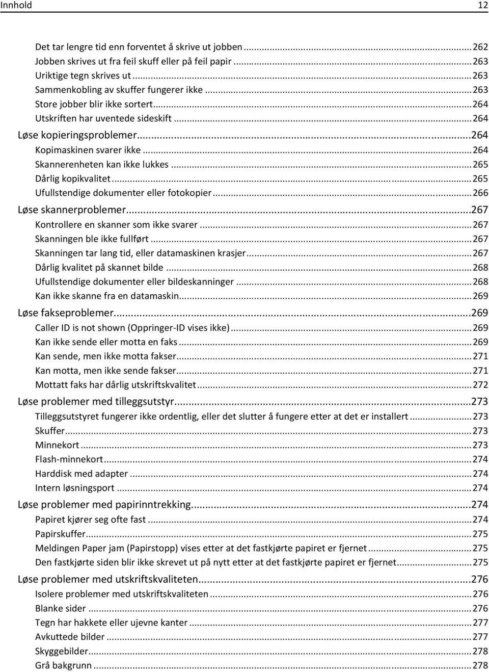 ..265 Ufullstendige dokumenter eller fotokopier...266 Løse skannerproblemer...267 Kontrollere en skanner som ikke svarer...267 Skanningen ble ikke fullført.